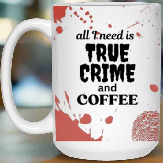 All I Need Is True Crime and Coffee | 15oz Mug | Great Gift