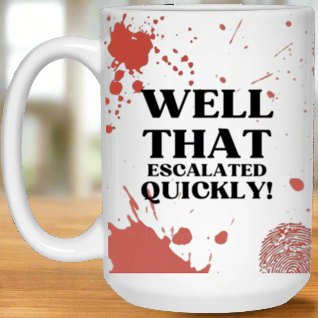 Well That Escalated Quickly! | 15oz  Mug | Humor | Crime Scene