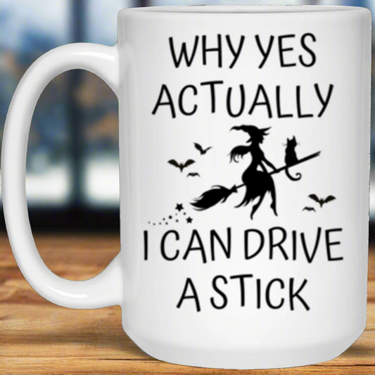 Why Yes Actually I Can Drive a Stick | 15oz  Mug | Witch | Halloween